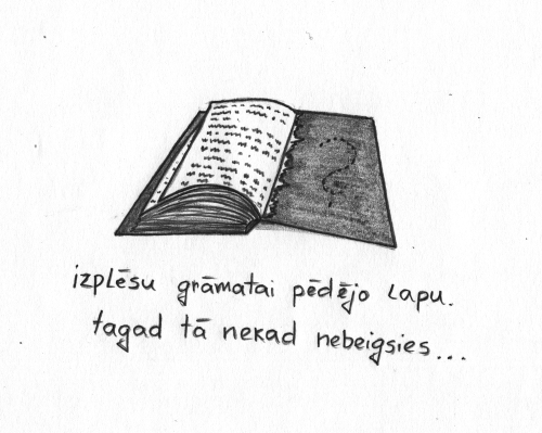 izplēsu gramatai pēdējo lapu. Tagad tā nekad nebeigsies..