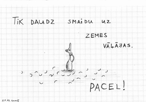 Tik daudz smiadu uz zemes vāļājas. Pacel!