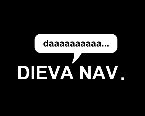 dieva nav daaaaaa